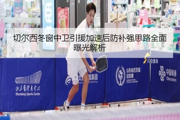 切尔西冬窗中卫引援加速后防补强思路全面曝光解析